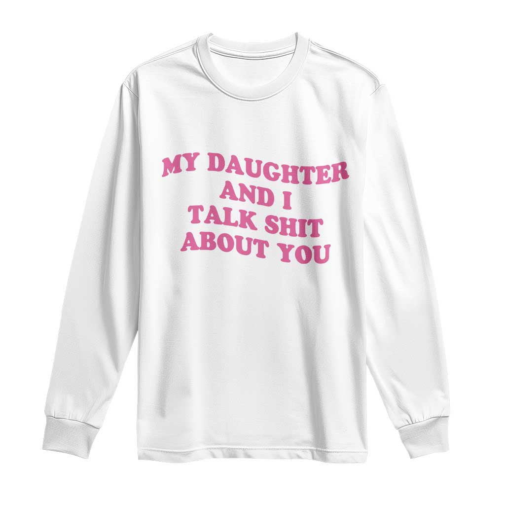 My Daughter And I Talk Shit About You Long Sleeve Shirt Funny Mom Daughter Pink Groovy