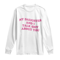 My Daughter And I Talk Shit About You Long Sleeve Shirt Funny Mom Daughter Pink Groovy