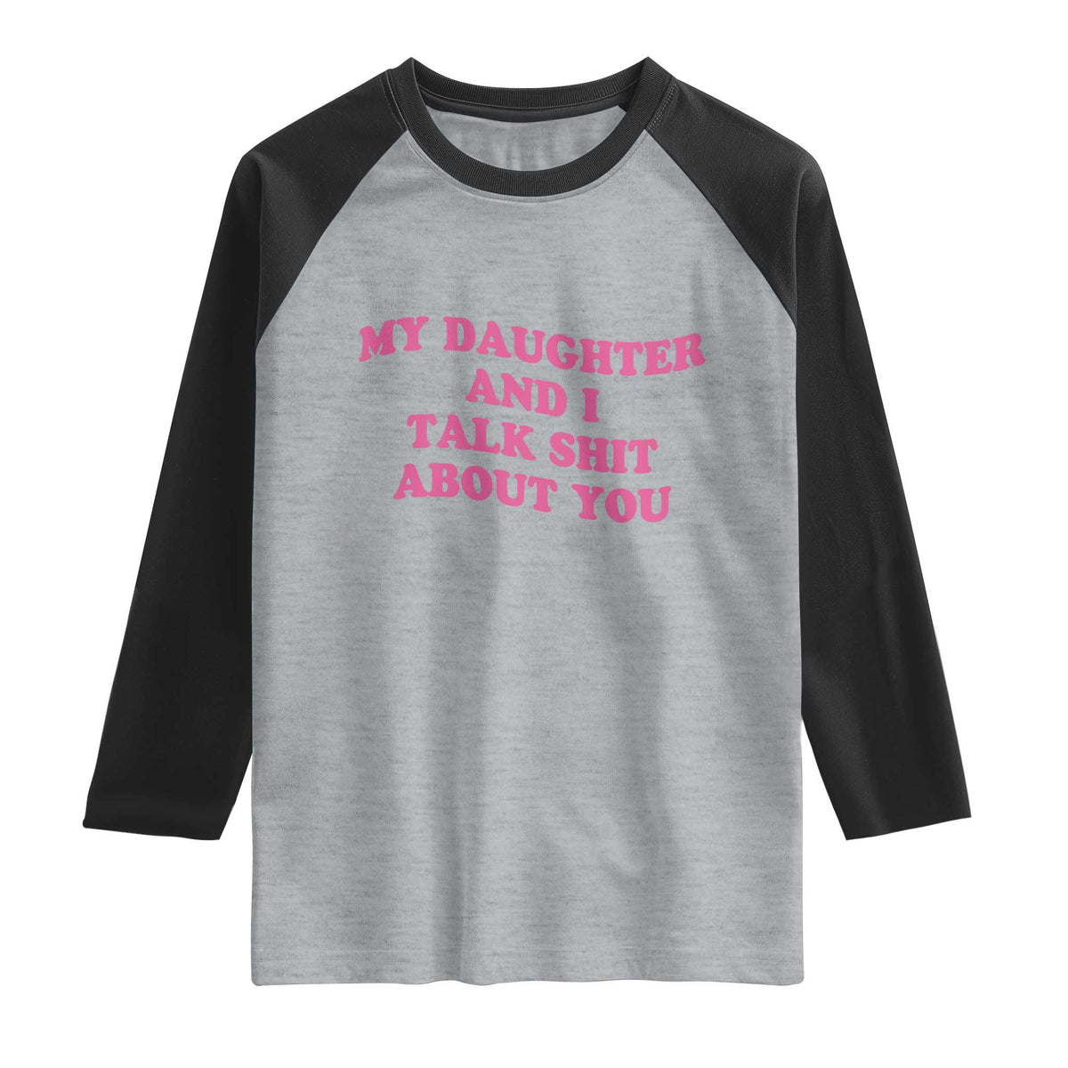 My Daughter And I Talk Shit About You Raglan Shirt Funny Mom Daughter Pink Groovy