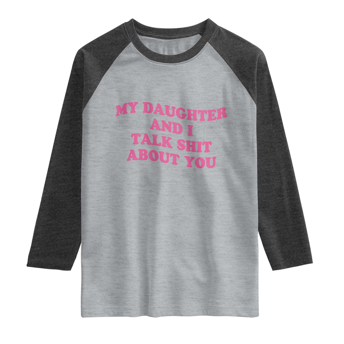 My Daughter And I Talk Shit About You Raglan Shirt Funny Mom Daughter Pink Groovy