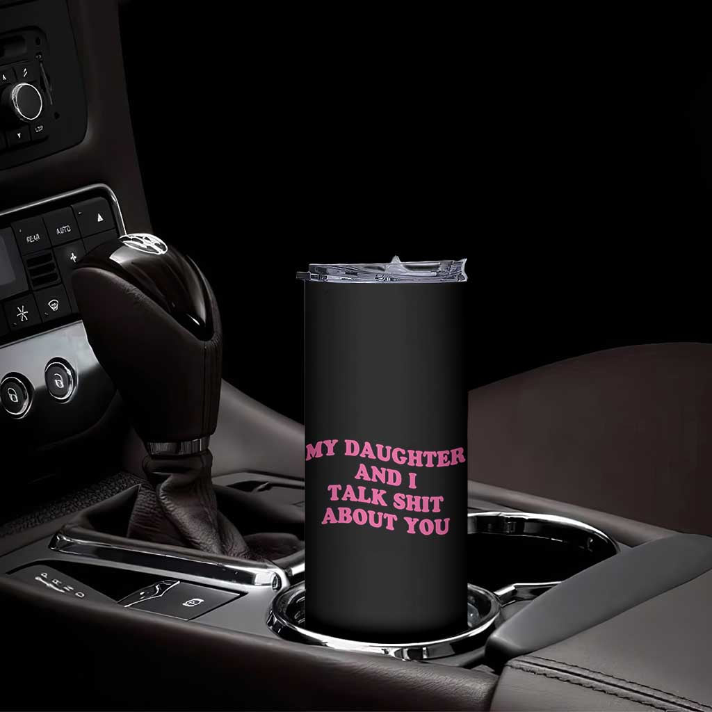 My Daughter And I Talk Shit About You Skinny Tumbler Funny Mom Daughter Pink Groovy