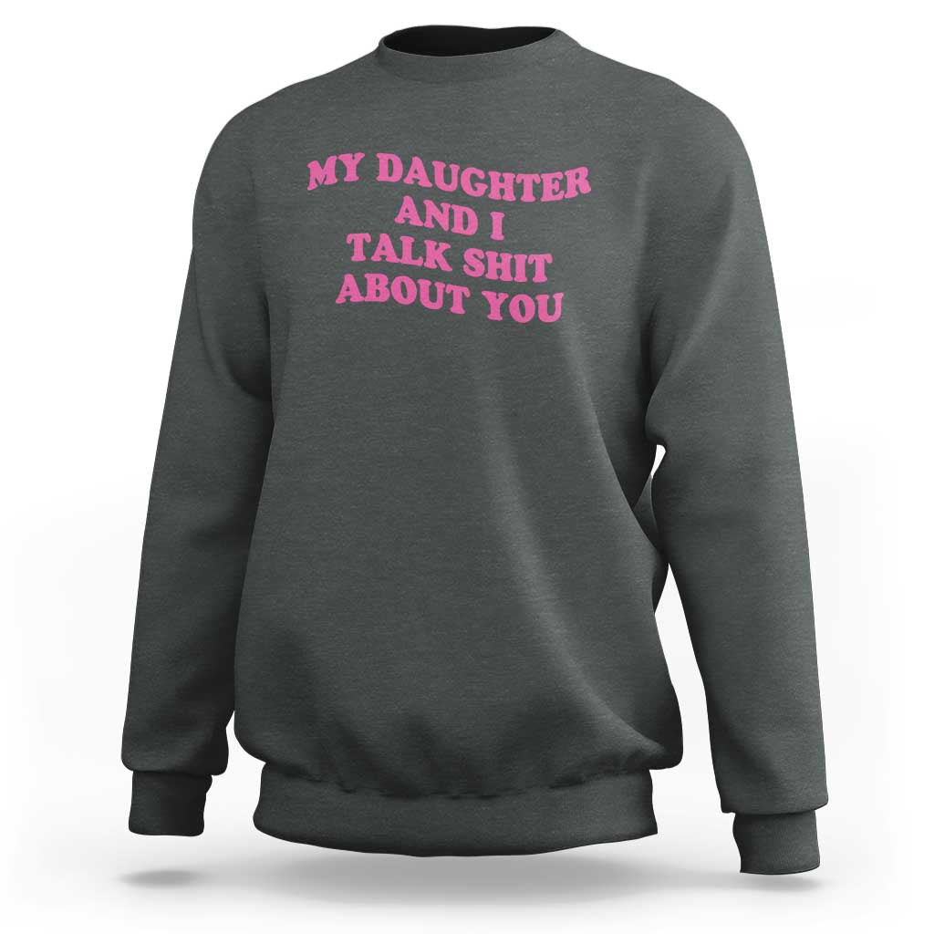 My Daughter And I Talk Shit About You Sweatshirt Funny Mom Daughter Pink Groovy
