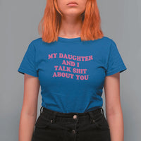 My Daughter And I Talk Shit About You T Shirt For Women Funny Mom Daughter Pink Groovy