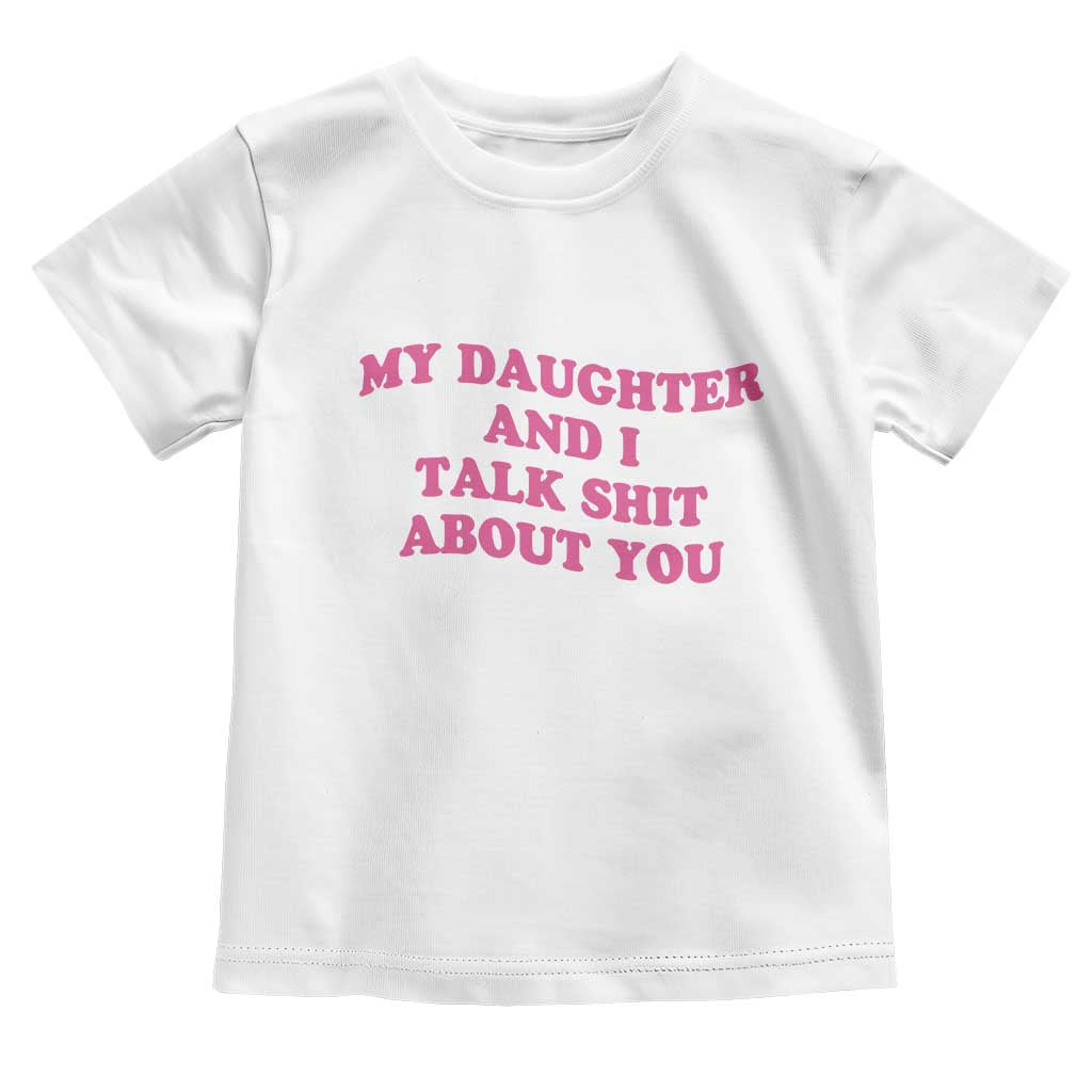 My Daughter And I Talk Shit About You Toddler T Shirt Funny Mom Daughter Pink Groovy