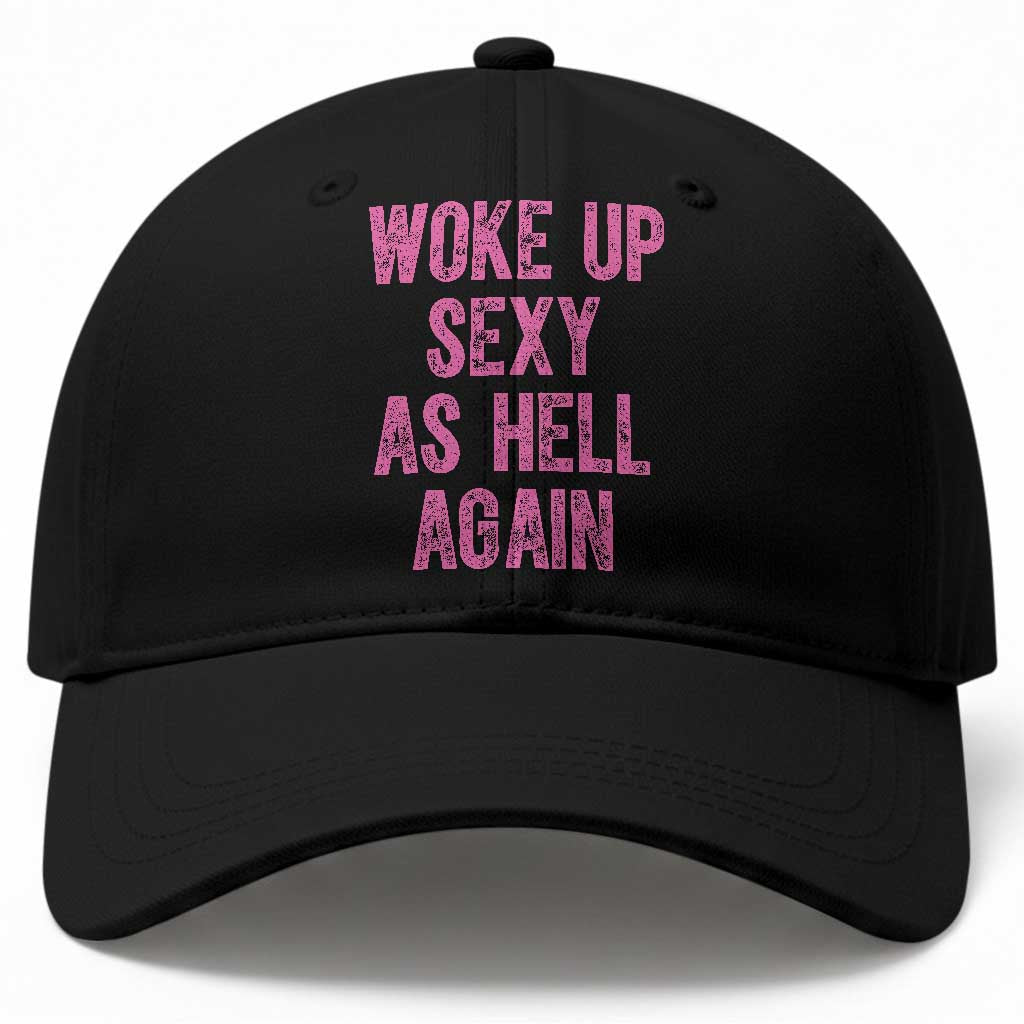 Woke Up Sexy As Hell Again Baseball Cap Funny Sarcastic