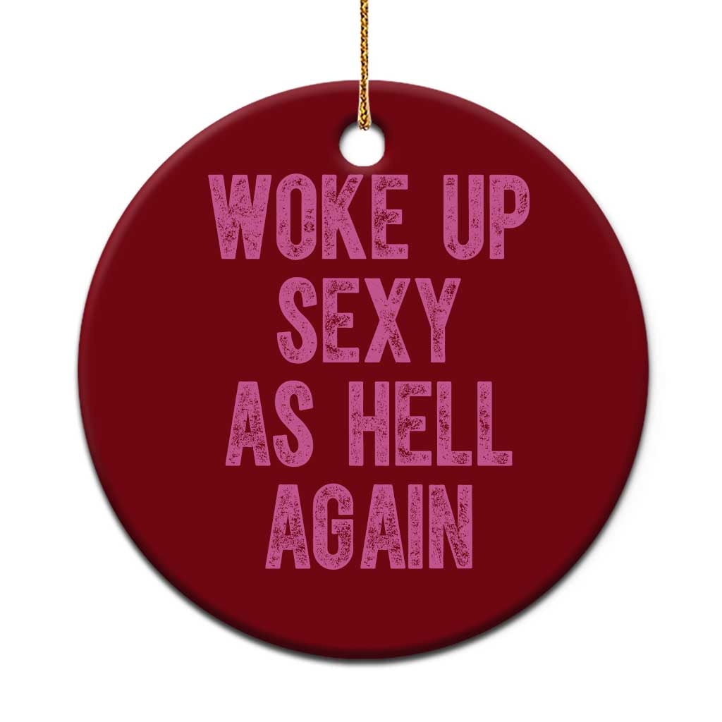 Woke Up Sexy As Hell Again Ceramic Ornament Funny Sarcastic
