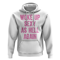 Woke Up Sexy As Hell Again Hoodie Funny Sarcastic