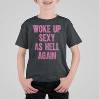 Woke Up Sexy As Hell Again T Shirt For Kid Funny Sarcastic