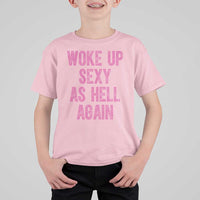 Woke Up Sexy As Hell Again T Shirt For Kid Funny Sarcastic