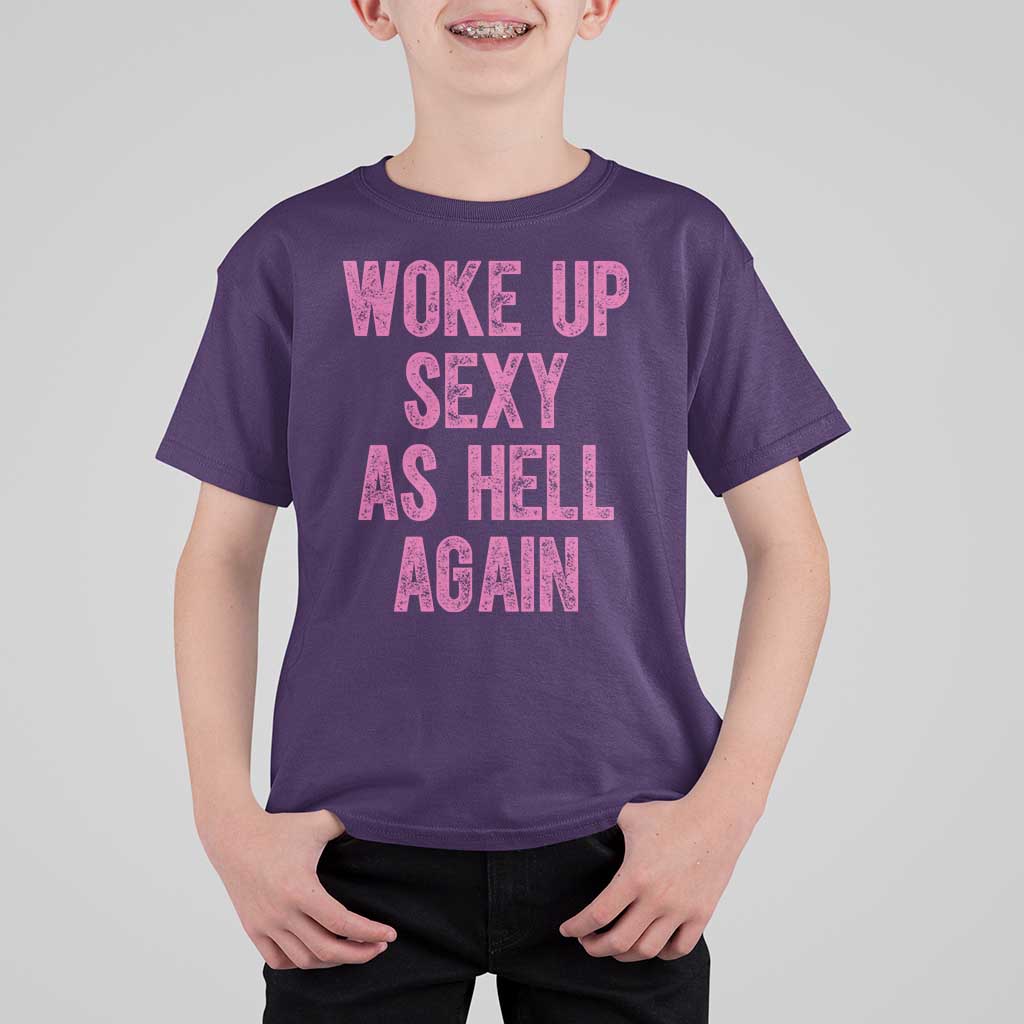 Woke Up Sexy As Hell Again T Shirt For Kid Funny Sarcastic
