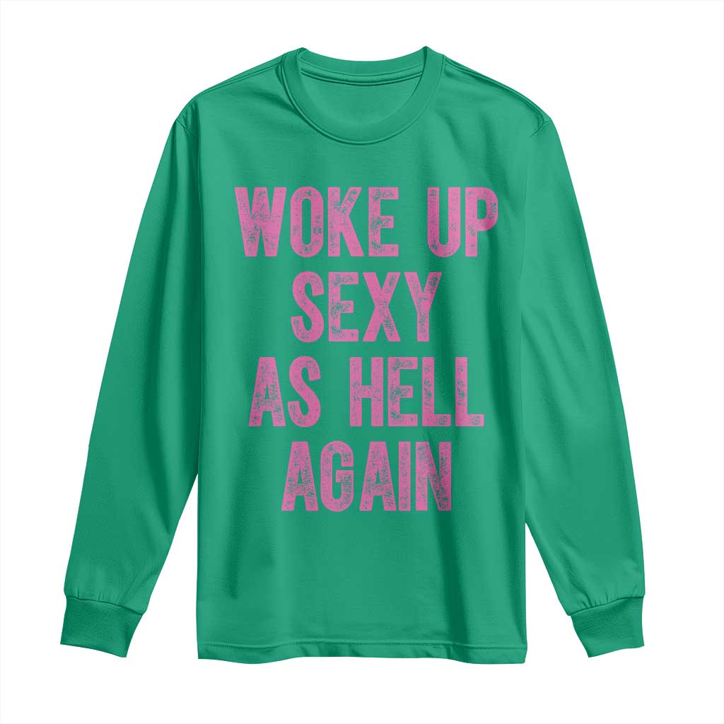 Woke Up Sexy As Hell Again Long Sleeve Shirt Funny Sarcastic