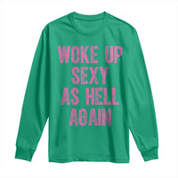 Woke Up Sexy As Hell Again Long Sleeve Shirt Funny Sarcastic
