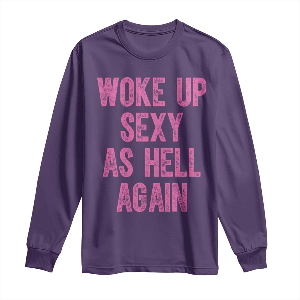 Woke Up Sexy As Hell Again Long Sleeve Shirt Funny Sarcastic