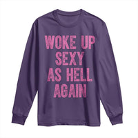 Woke Up Sexy As Hell Again Long Sleeve Shirt Funny Sarcastic