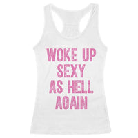 Woke Up Sexy As Hell Again Racerback Tank Top Funny Sarcastic