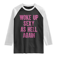 Woke Up Sexy As Hell Again Raglan Shirt Funny Sarcastic