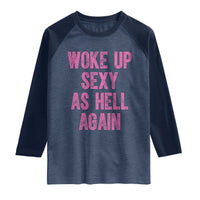 Woke Up Sexy As Hell Again Raglan Shirt Funny Sarcastic