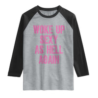 Woke Up Sexy As Hell Again Raglan Shirt Funny Sarcastic