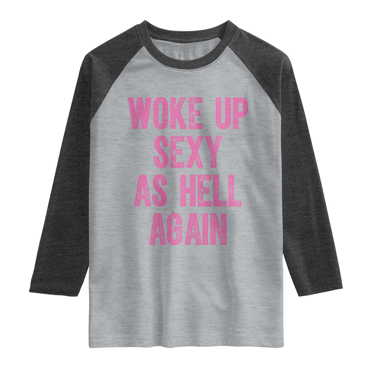Woke Up Sexy As Hell Again Raglan Shirt Funny Sarcastic