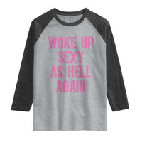 Woke Up Sexy As Hell Again Raglan Shirt Funny Sarcastic