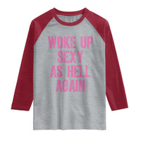 Woke Up Sexy As Hell Again Raglan Shirt Funny Sarcastic