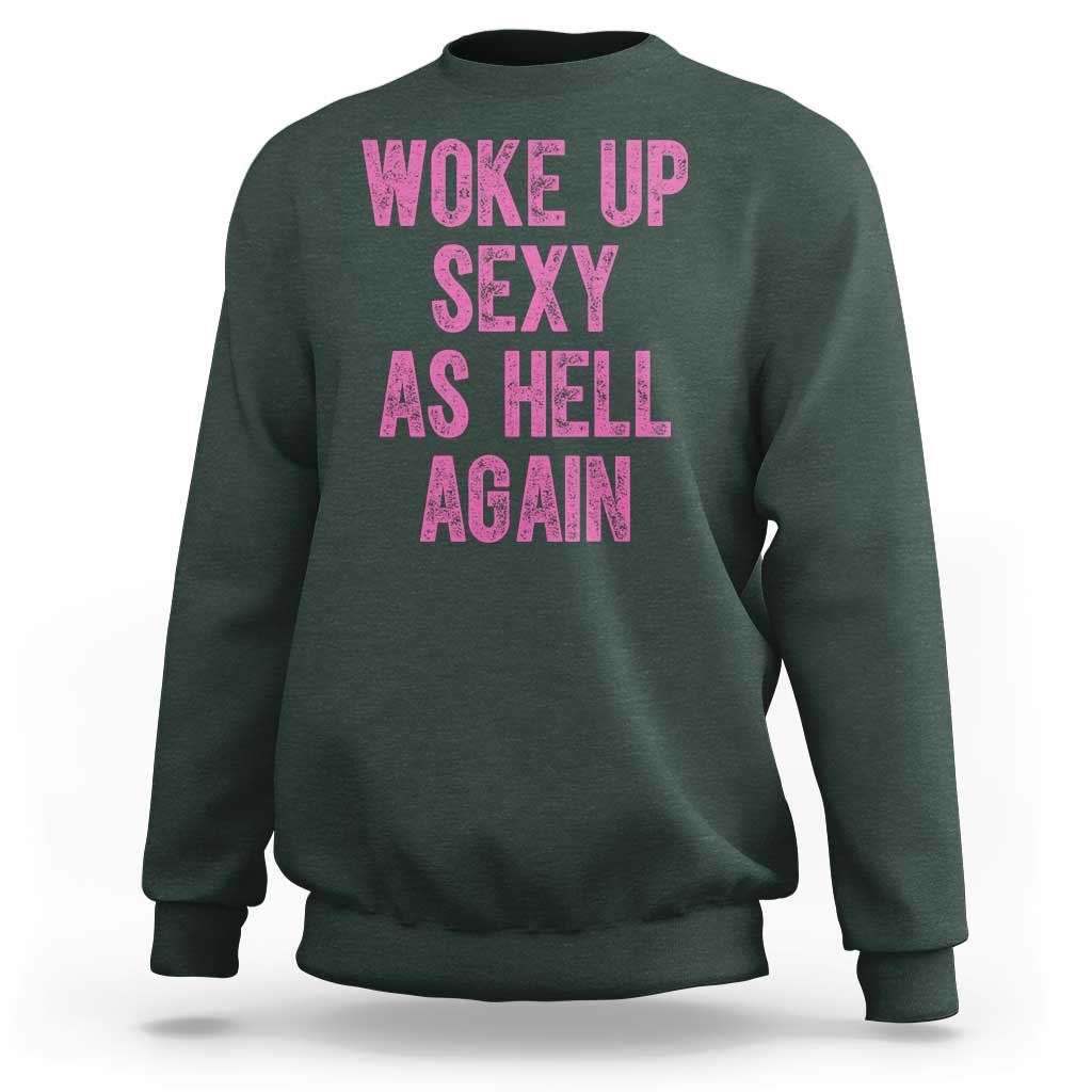 Woke Up Sexy As Hell Again Sweatshirt Funny Sarcastic