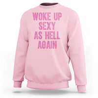 Woke Up Sexy As Hell Again Sweatshirt Funny Sarcastic