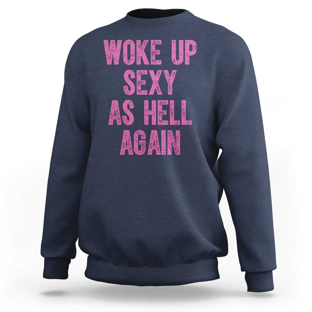 Woke Up Sexy As Hell Again Sweatshirt Funny Sarcastic