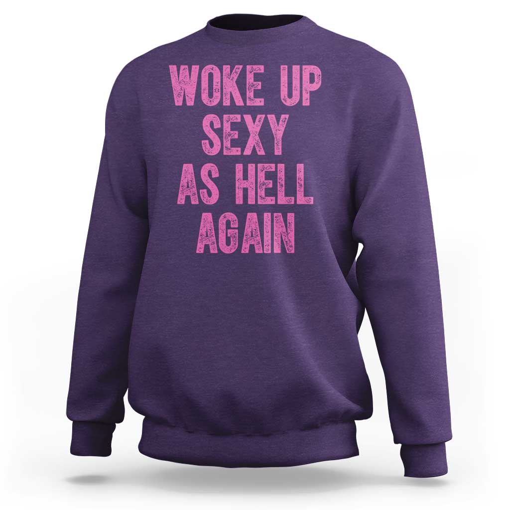 Woke Up Sexy As Hell Again Sweatshirt Funny Sarcastic