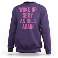 Woke Up Sexy As Hell Again Sweatshirt Funny Sarcastic
