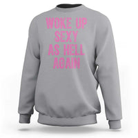 Woke Up Sexy As Hell Again Sweatshirt Funny Sarcastic