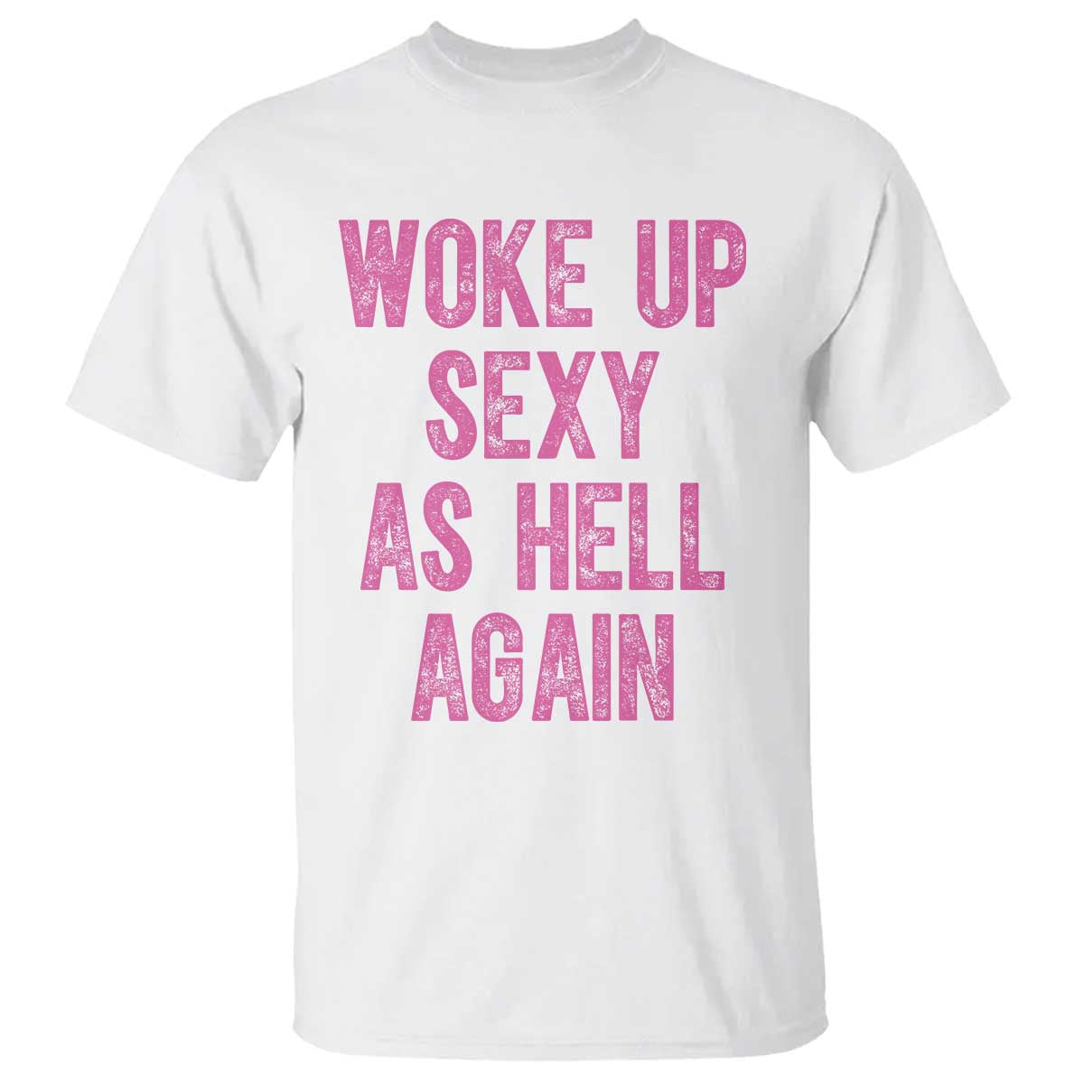 Woke Up Sexy As Hell Again T Shirt Funny Sarcastic