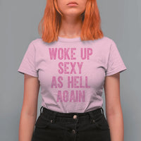 Woke Up Sexy As Hell Again T Shirt For Women Funny Sarcastic