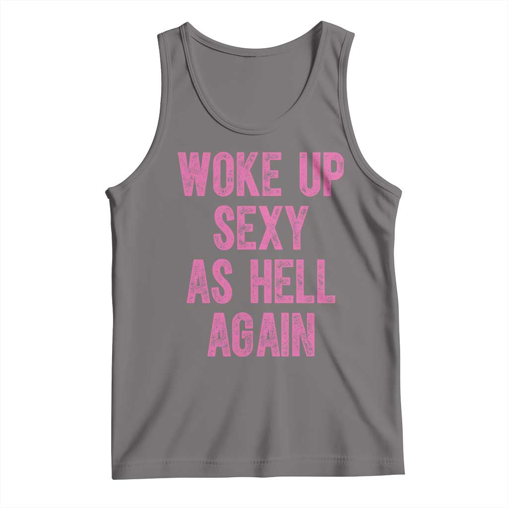 Woke Up Sexy As Hell Again Tank Top Funny Sarcastic