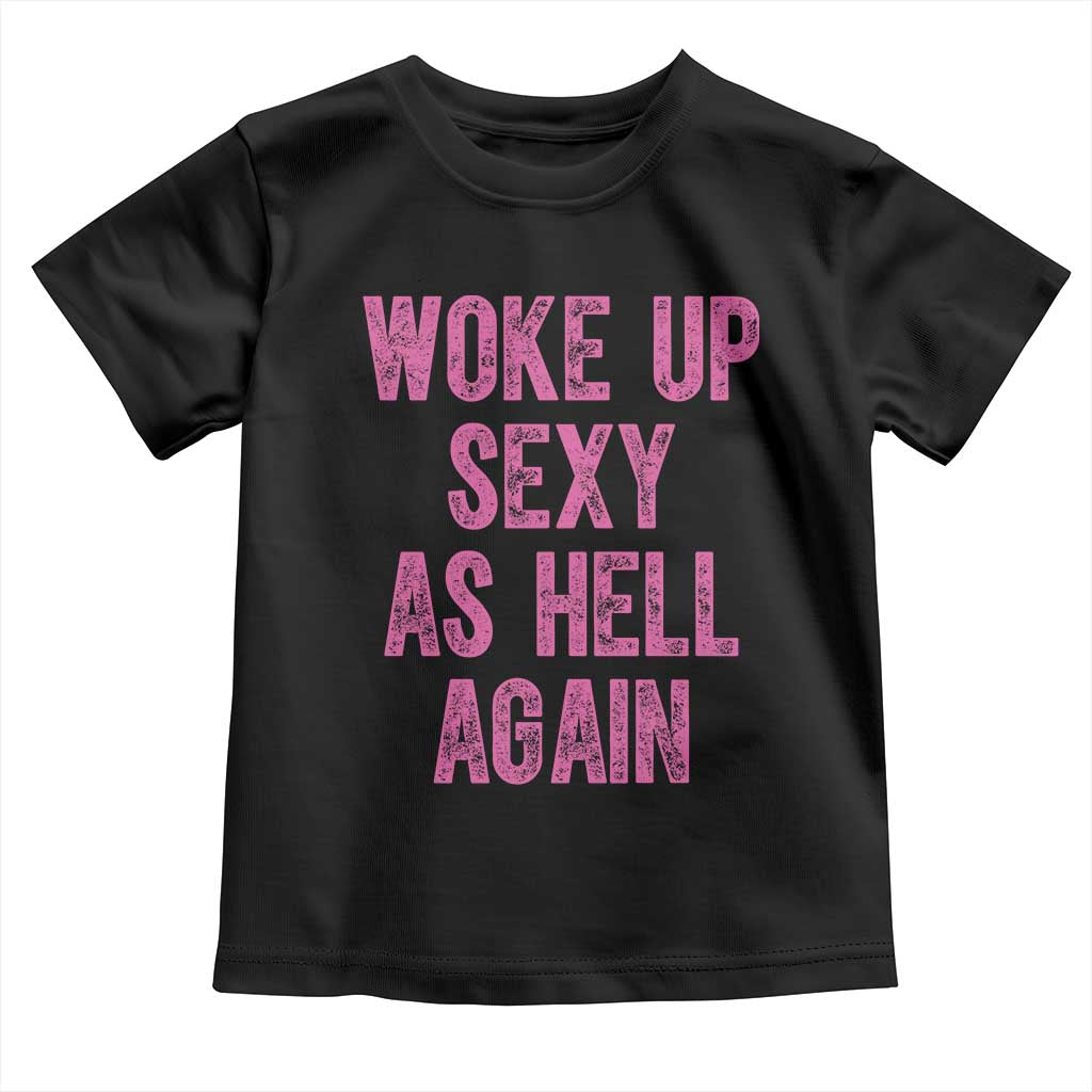 Woke Up Sexy As Hell Again Toddler T Shirt Funny Sarcastic
