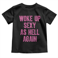 Woke Up Sexy As Hell Again Toddler T Shirt Funny Sarcastic