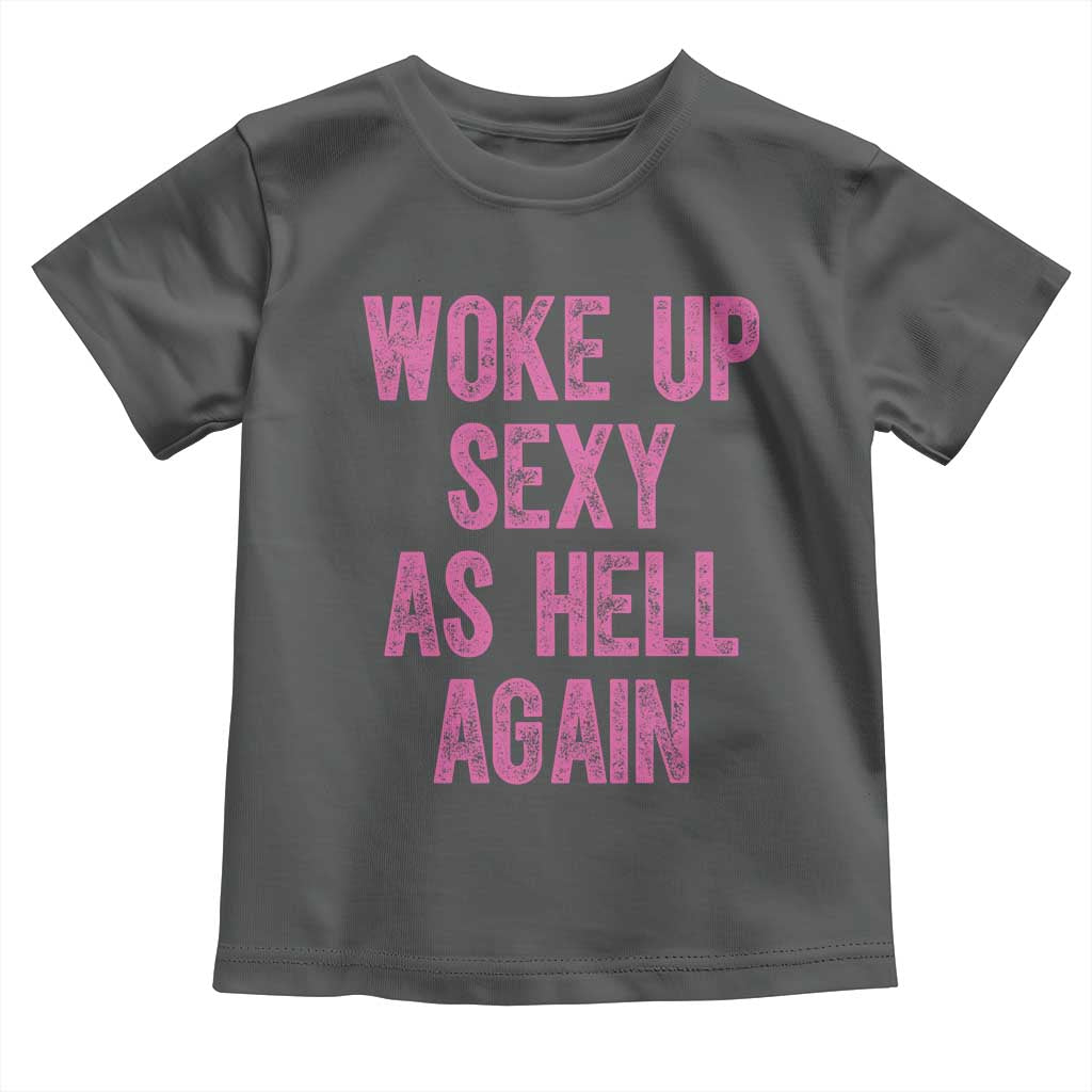 Woke Up Sexy As Hell Again Toddler T Shirt Funny Sarcastic