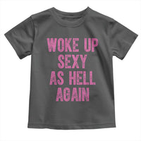 Woke Up Sexy As Hell Again Toddler T Shirt Funny Sarcastic