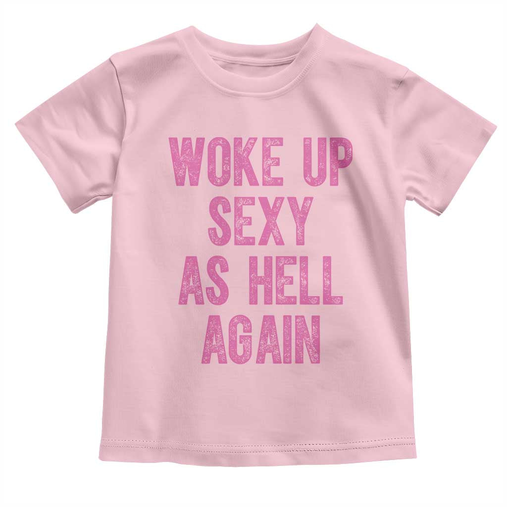Woke Up Sexy As Hell Again Toddler T Shirt Funny Sarcastic
