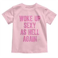 Woke Up Sexy As Hell Again Toddler T Shirt Funny Sarcastic