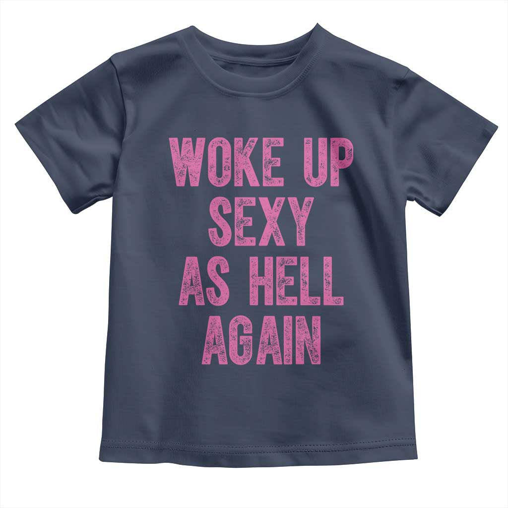 Woke Up Sexy As Hell Again Toddler T Shirt Funny Sarcastic