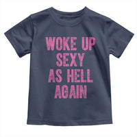 Woke Up Sexy As Hell Again Toddler T Shirt Funny Sarcastic