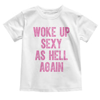 Woke Up Sexy As Hell Again Toddler T Shirt Funny Sarcastic