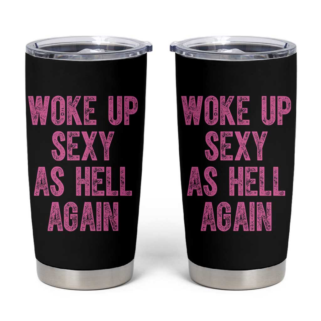 Woke Up Sexy As Hell Again Tumbler Cup Funny Sarcastic