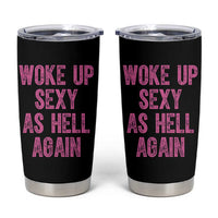 Woke Up Sexy As Hell Again Tumbler Cup Funny Sarcastic