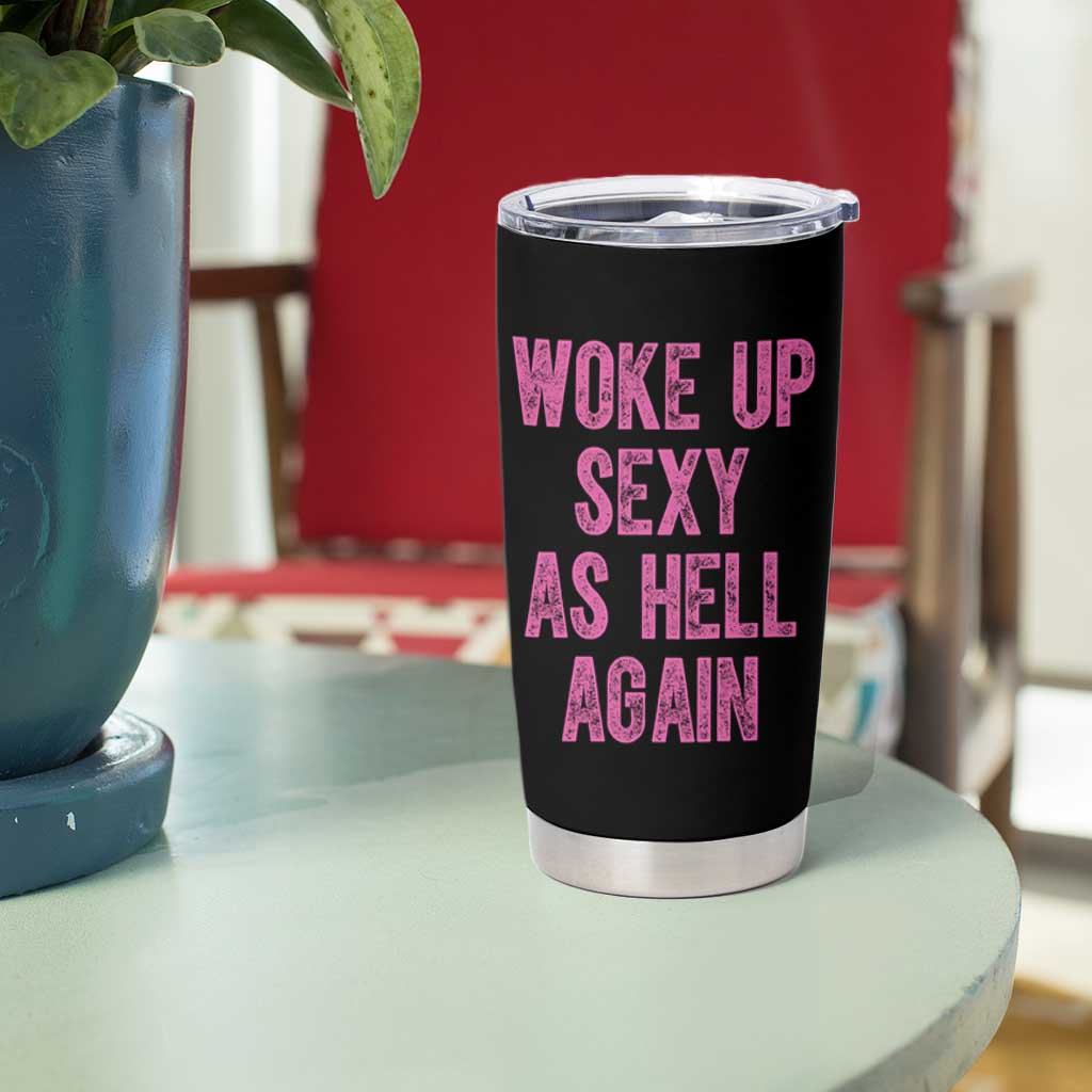 Woke Up Sexy As Hell Again Tumbler Cup Funny Sarcastic
