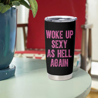 Woke Up Sexy As Hell Again Tumbler Cup Funny Sarcastic