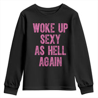 Woke Up Sexy As Hell Again Youth Sweatshirt Funny Sarcastic