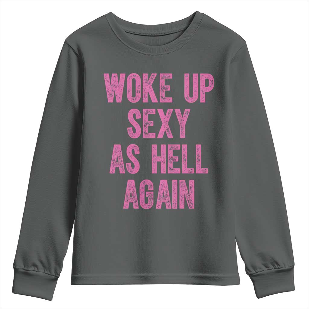 Woke Up Sexy As Hell Again Youth Sweatshirt Funny Sarcastic