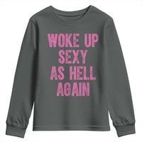Woke Up Sexy As Hell Again Youth Sweatshirt Funny Sarcastic